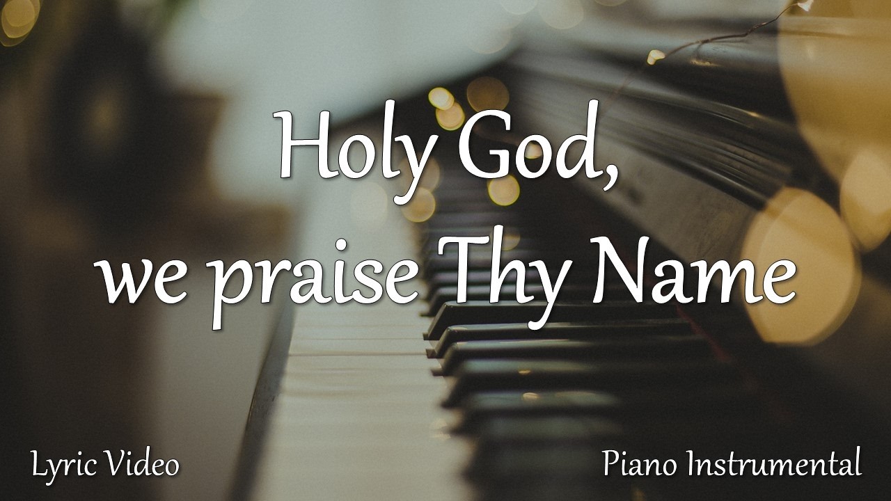 Holy God, we praise Thy Name - Lyric Video - Christian Hymn - Piano Instrumental - Church Chorale