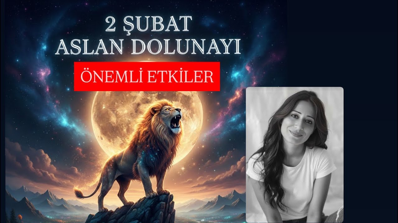 2 ŞUBAT ASLAN DOLUNAYI ÖNEMLİ ETKİLER 