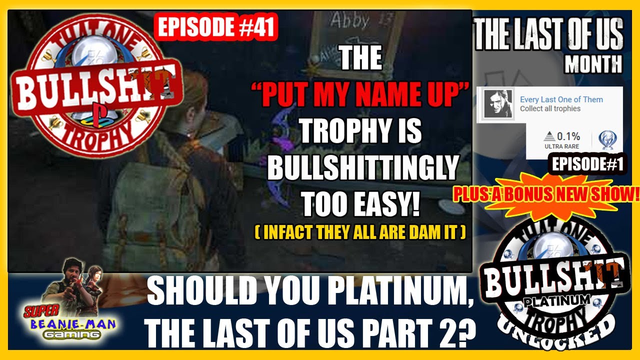 The PUT MY NAME UP Trophy in The Last Of Us 2 is BULLSHITTINGLY TOO EASY infact all the Trophies are