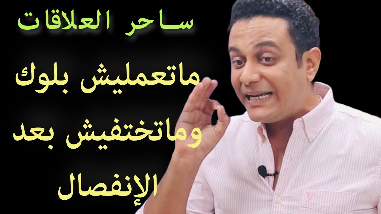 ماتعمليش بلوك ولا تختفي بعد الإنفصال | ساحر العلاقات يحذر من البلوك والاختفاء
