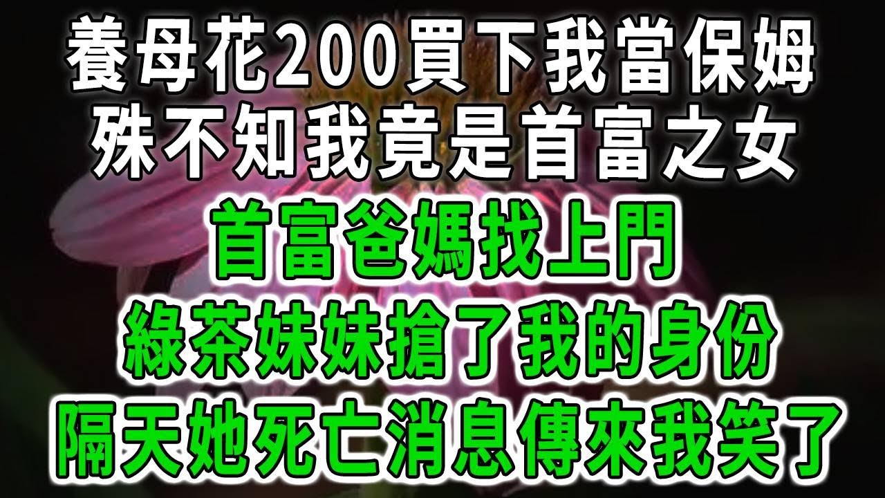 養母花200買下我當保姆！殊不知我竟是首富之女！首富爸媽找上門！綠茶妹妹搶了我的身份！隔天她死亡消息傳來我笑了！#中老年心語 #深夜讀書 #幸福人生 #花開富貴#深夜淺讀【荷上清風】