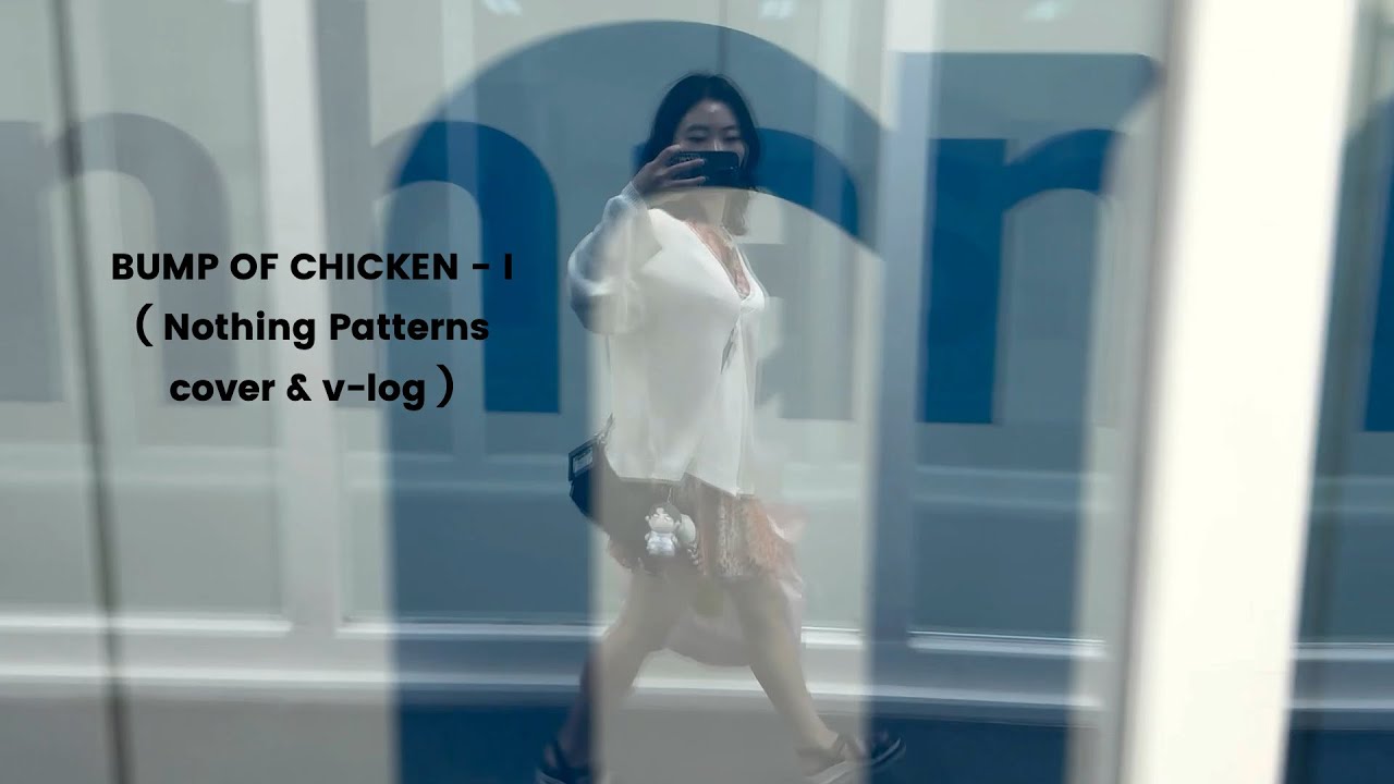 BUMP OF CHICKEN - I (Nothing Patterns cover & v-log)