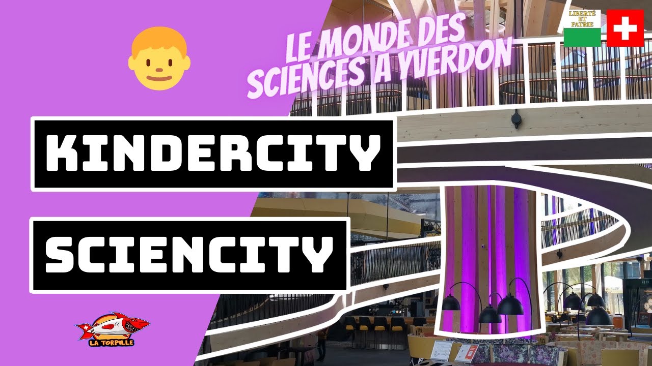 🇨🇭🧒 [SCIENCITY ET KINDERCITY] MONDE DES SCIENCES À YVERDON
