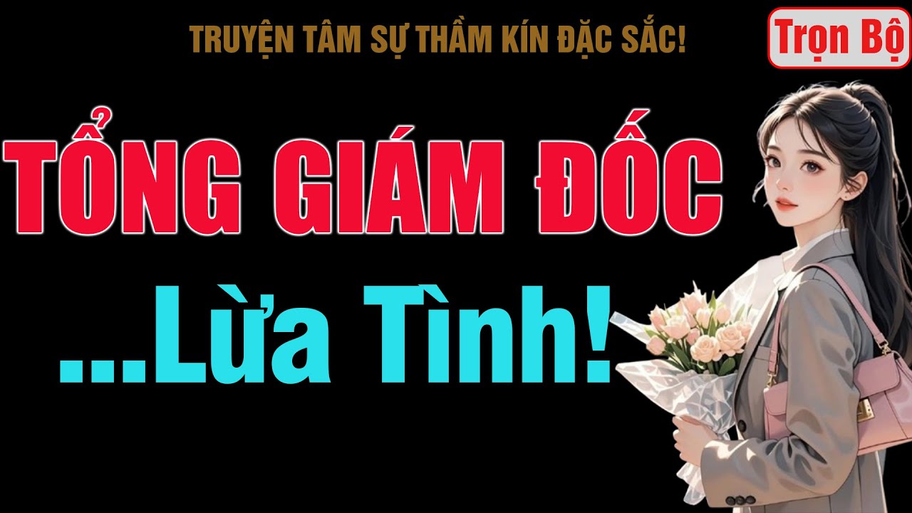 [Trọn Bộ] Tổng Giám Đốc Lừa Tình! - MC Thanh Hằng