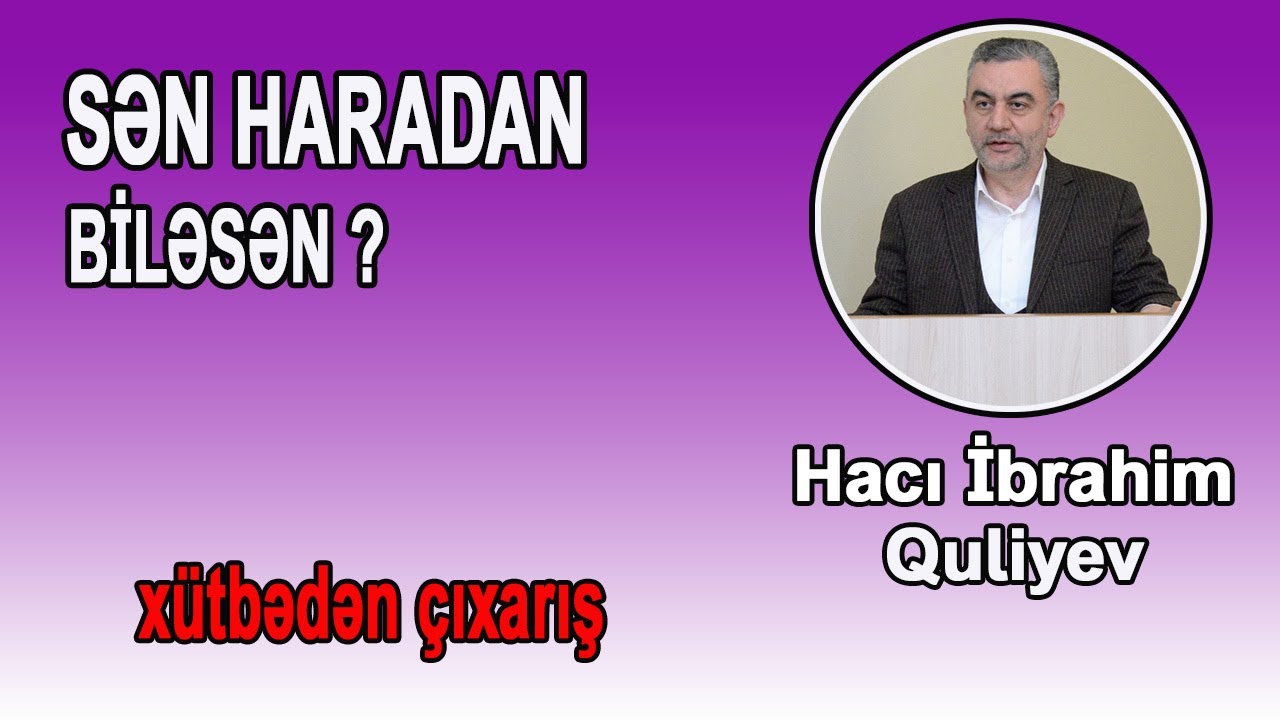 | Sən, haradan biləsən | Hacı İbrahim Quliyev | Xütbədən çıxarış |