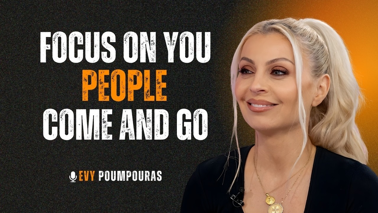 Focus on Yourself, People Come and Go | EVY POUMPOURAS MOTIVATION