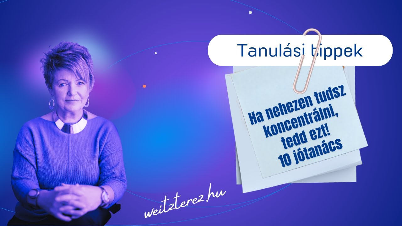 Ha nehezen tudsz koncentrálni, tedd ezt! 10 jótanács/Weitz Teréz Jobb agyféltekés tanulás