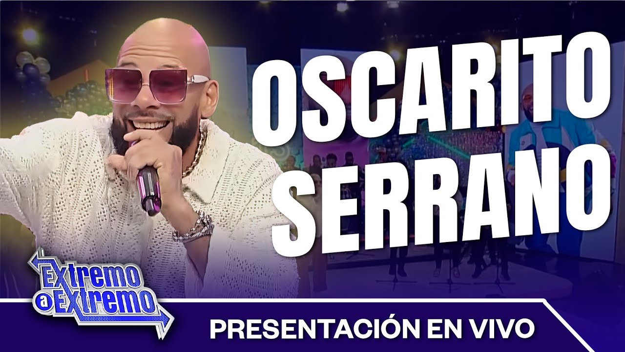 Oscarito Serrano, Presentación en Vivo | Extremo a Extremo