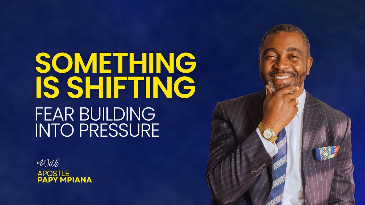 SOMETHING IS SHIFTING - FEAR BUILDING INTO PRESSURE | APOSTLE PAPY MPIANA