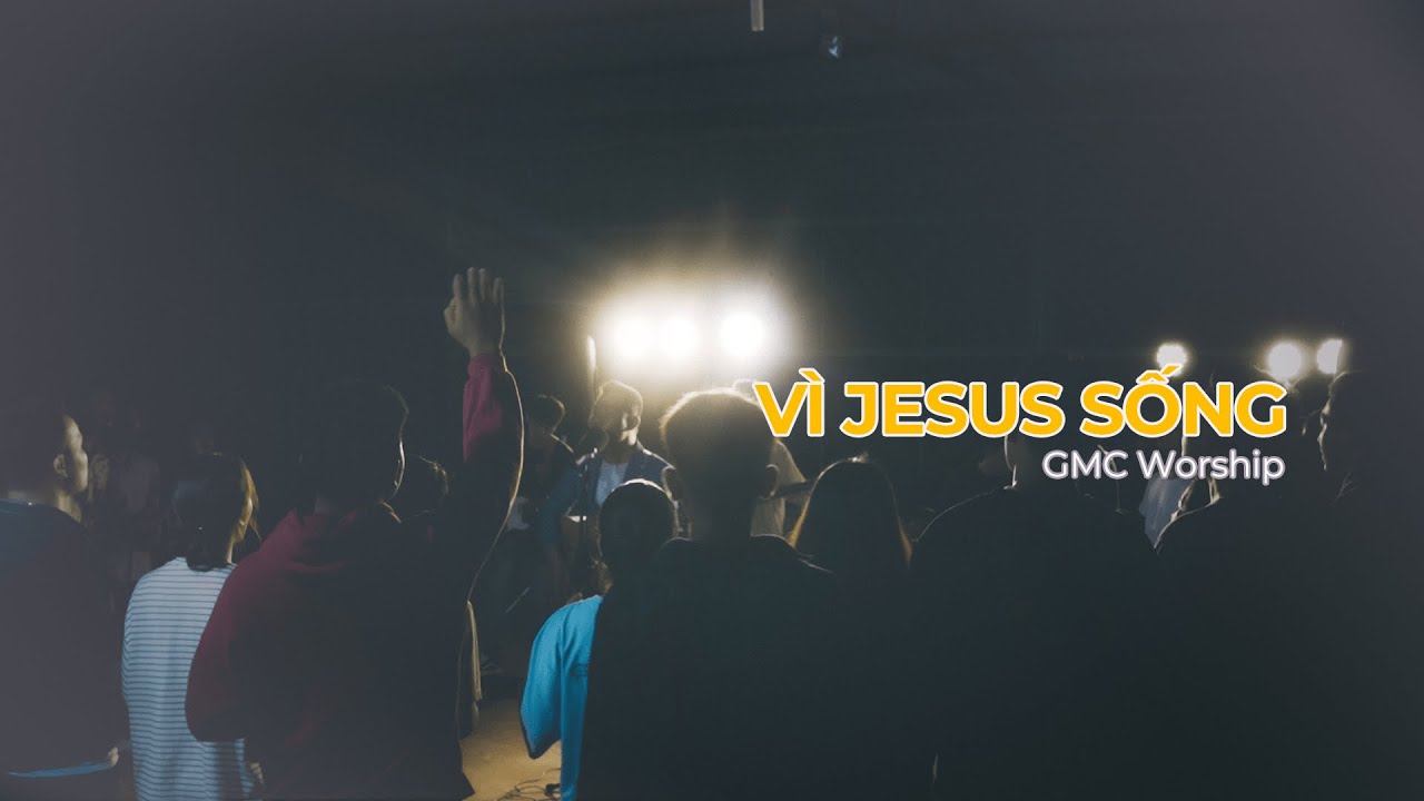 Vì Giê-xu Sống - GMC Worship