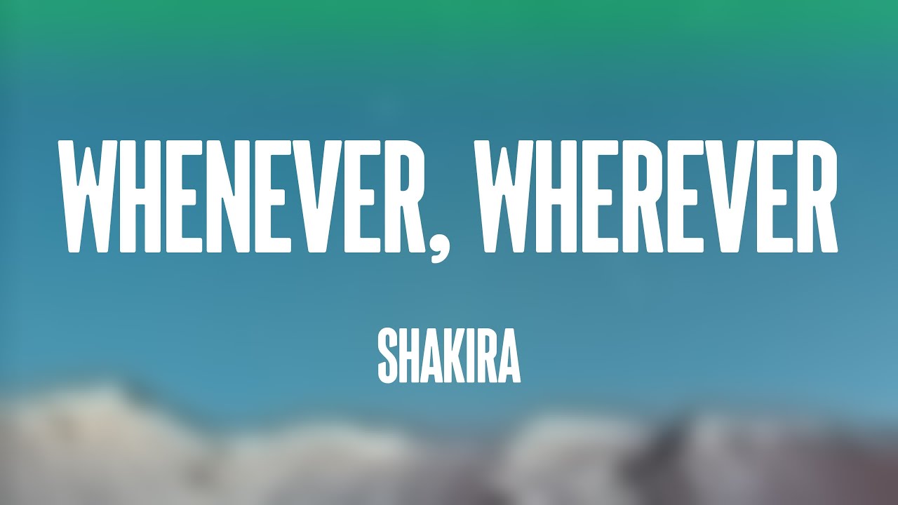 Whenever, Wherever - Shakira (Lyrics)