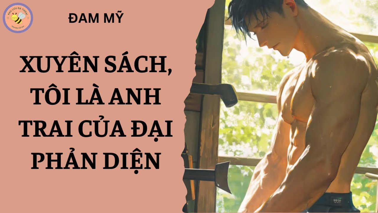 [ĐAM MỸ 277] XUYÊN SÁCH, TÔI LÀ ANH TRAI CỦA ĐẠI PHẢN DIỆN