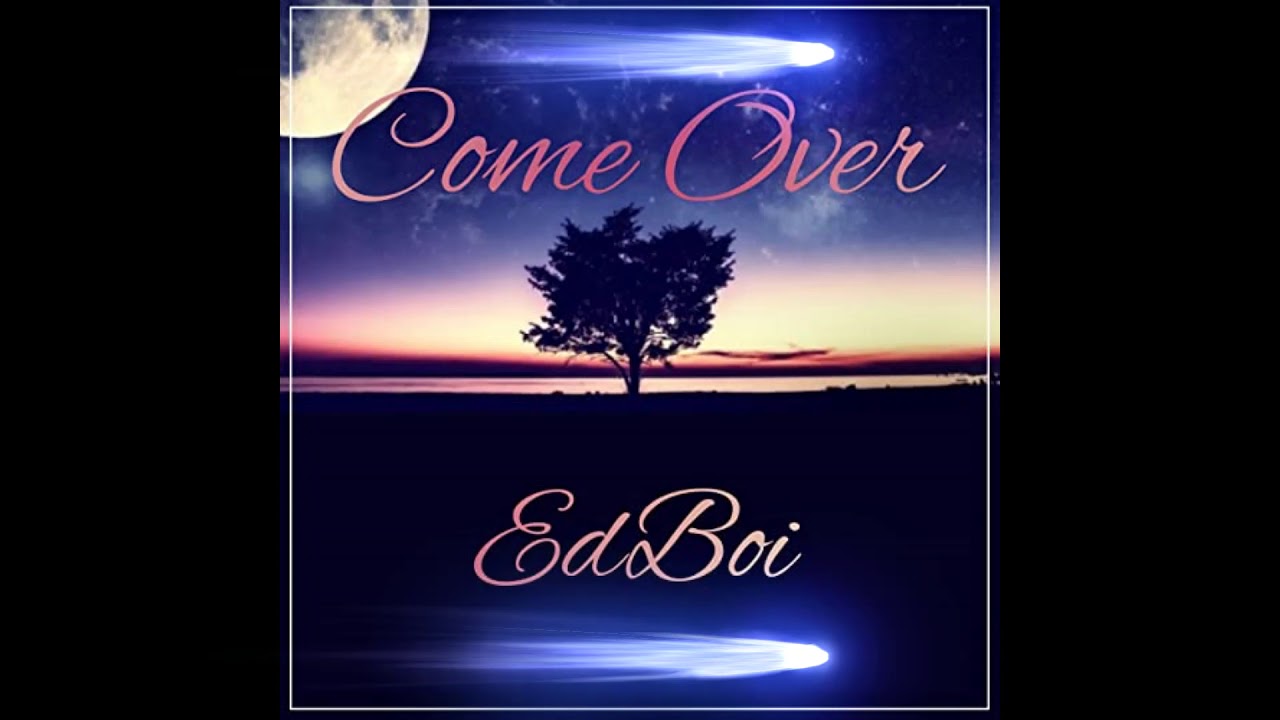 Come Over- EdBoi
