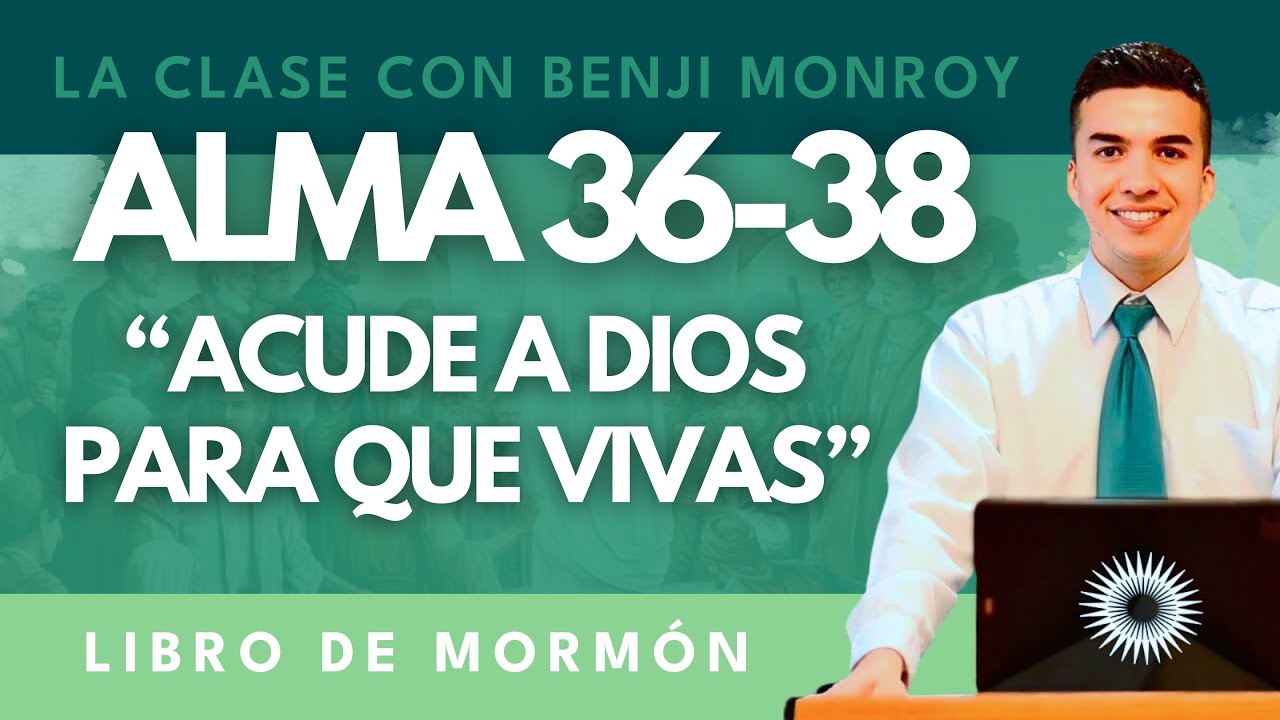 La Clase con Benji Monroy | “Acude a Dios para que vivas” | Alma 36-38
