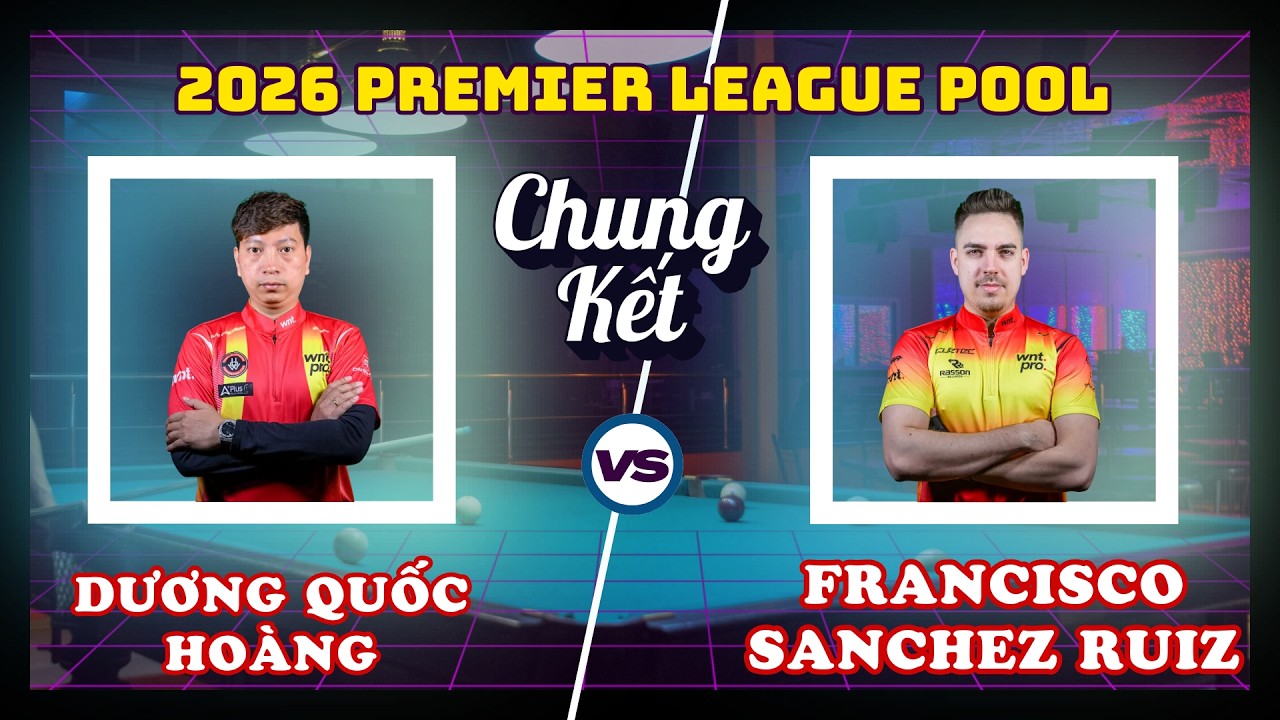 FULL MATCH CHUNG KẾT: Dương Quốc Hoàng vs Francisco Sanchez Ruiz | Premier League Pool 2026