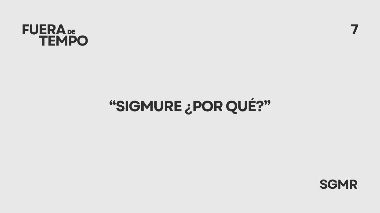 Fuera de tempo #7 | Sigmure ¿Por qué?