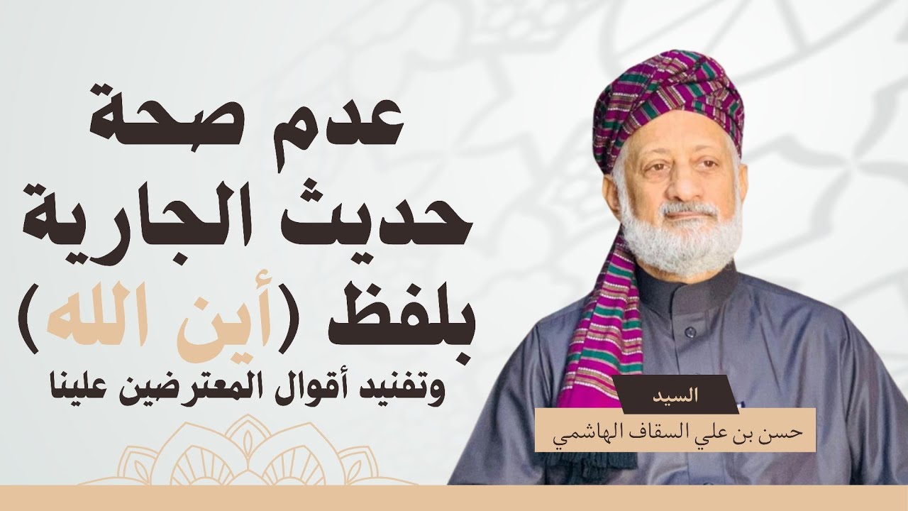 عدم صحة حديث الجارية بلفظ (أين الله) وتفنيد أقوال المعترضين علينا حسن السقاف