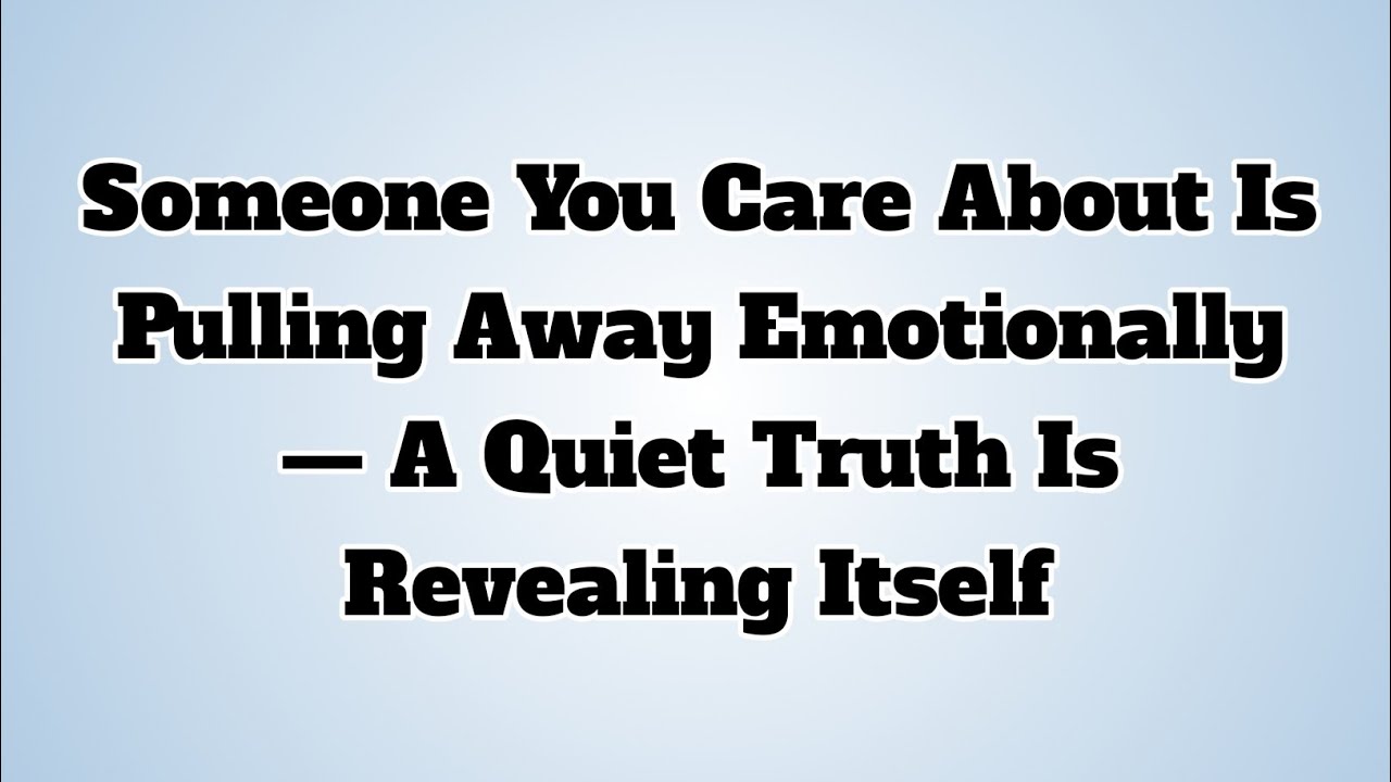 👉Someone You Care About Is Pulling Away Emotionally — A Quiet Truth Is Revealing Itself...