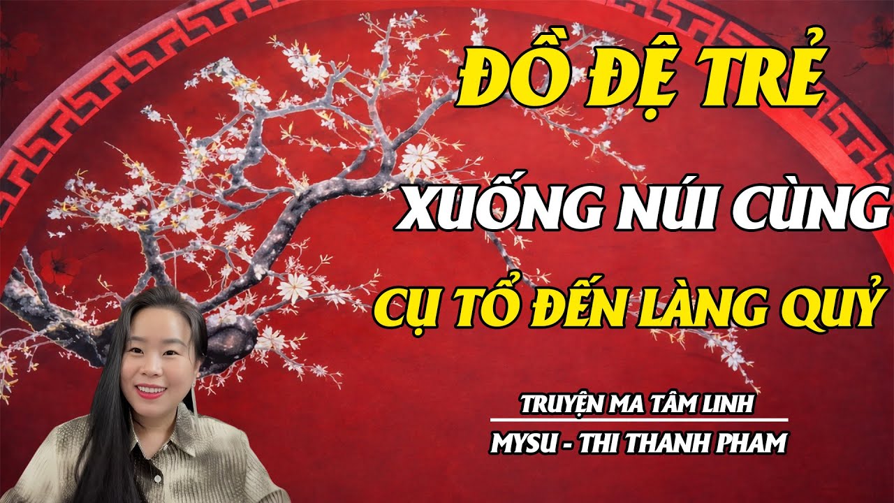 ĐỒ ĐỆ TRẺ XUỐNG NÚI CÙNG CỤ TỔ ĐẾN LÀNG QUỶ - TUYỂN TẬP TRUYỆN MA MỚI NHẤT CỦA MYSU - THI THANH PHẠM