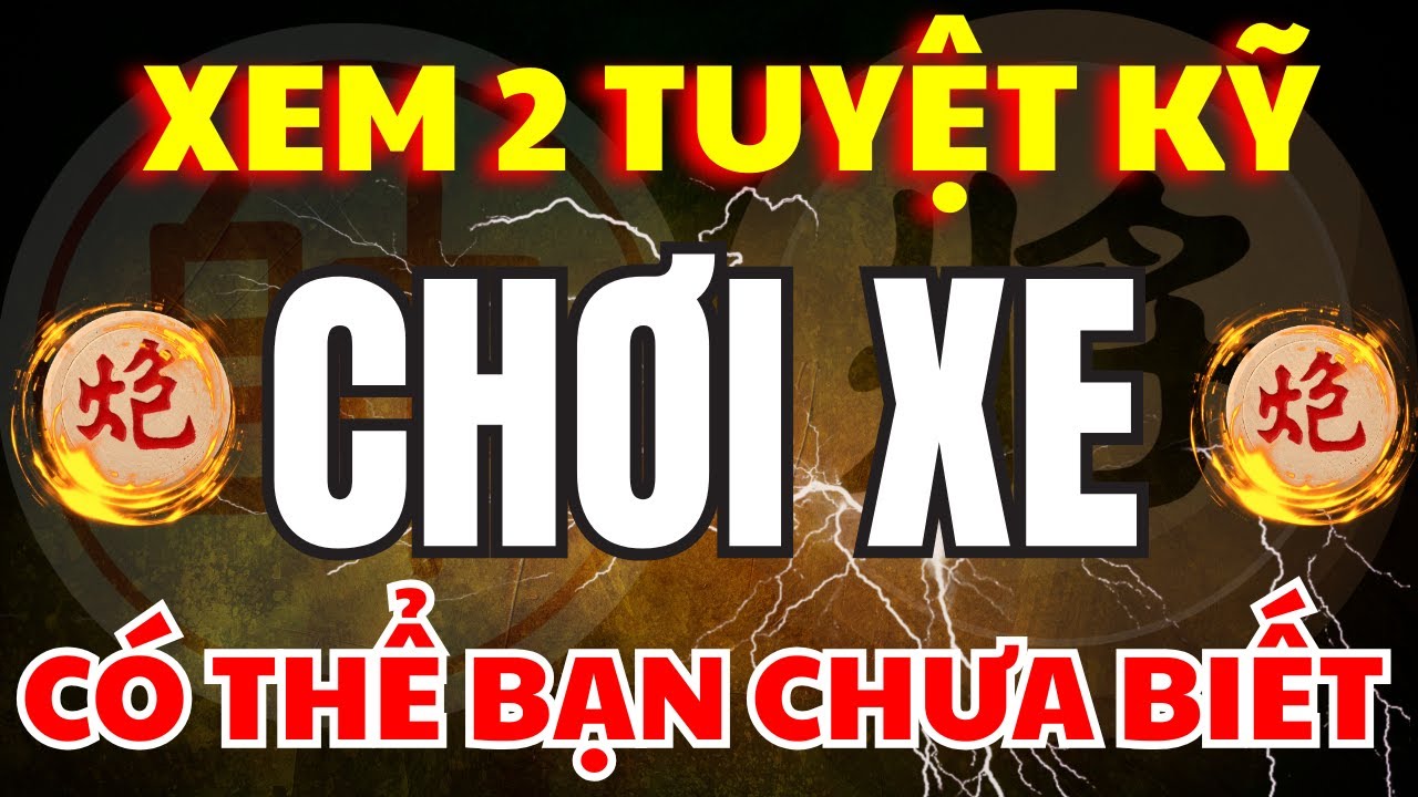 [ Cờ Tướng ] Có Thể Bạn Chưa Biết 2 Tuyệt Kỷ Chơi Xe Mạnh Nhất Năm 2025
