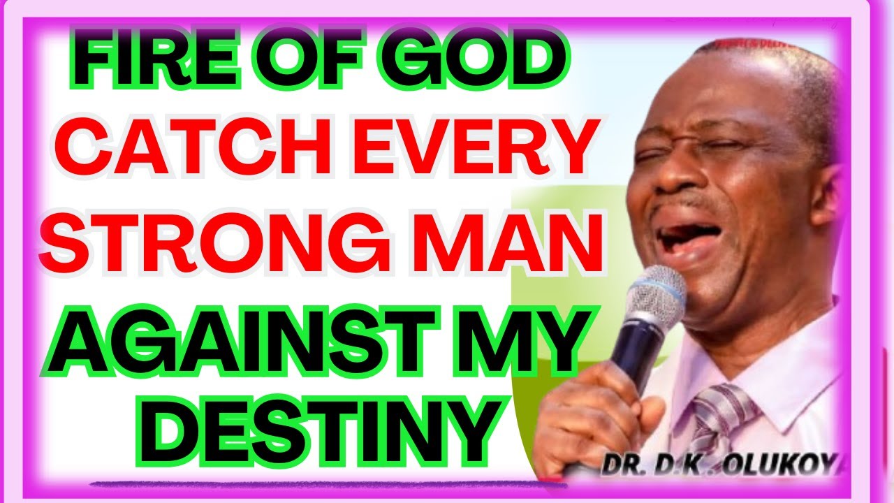 FIRE OF GOD CATCH EVERY STRONG MAN AGAINST MY DESTINY-  DR DK OLUKOYA MIDNIGHT PRAYERS