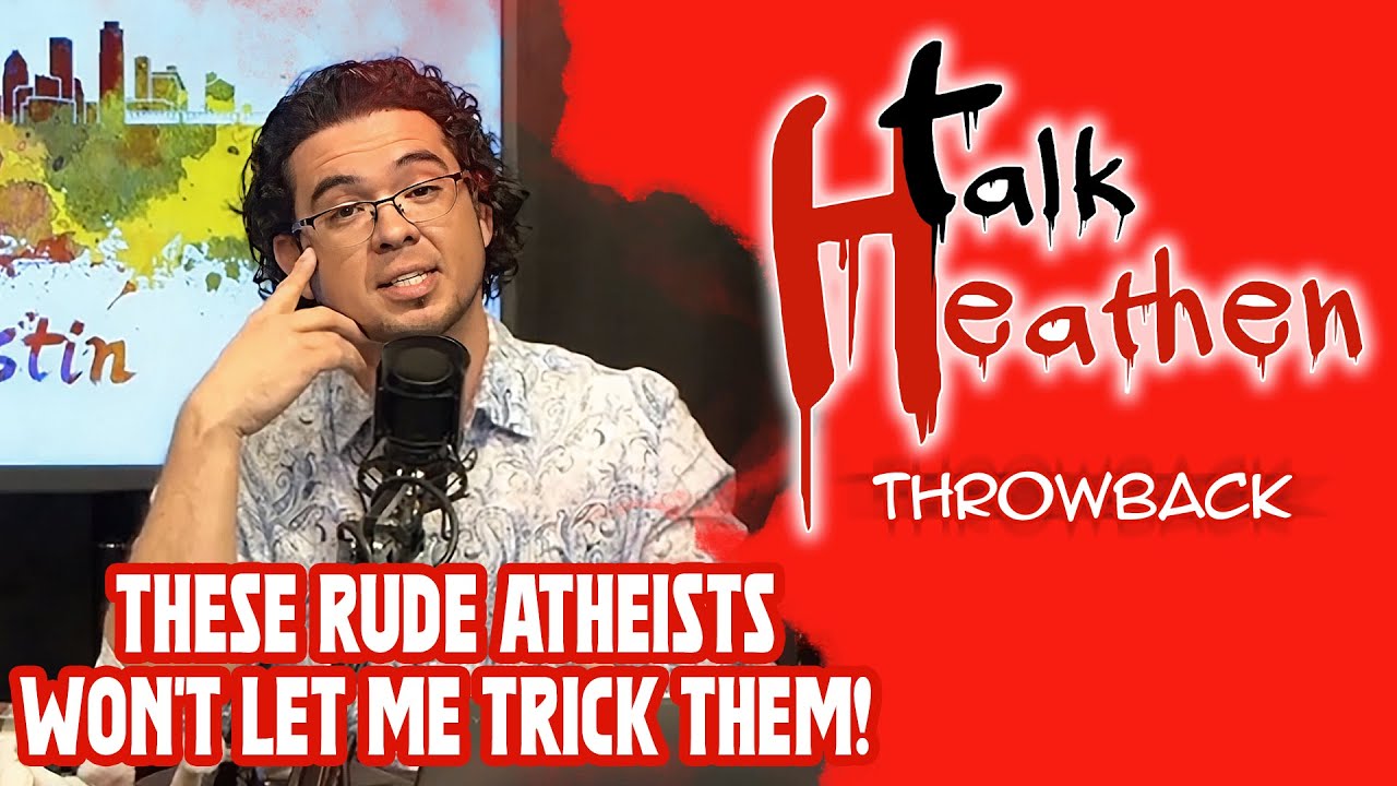 RUDE Atheists Won't Let Me Trick Them With Presuppositional Apologetics! | Talk Heathen: Throwback