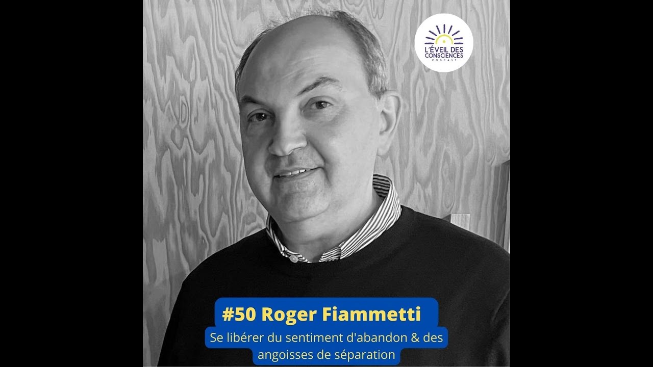 #50 Roger Fiammetti: Se lib&eacute;rer du sentiment d'abandon et des angoisses de s&eacute;paration