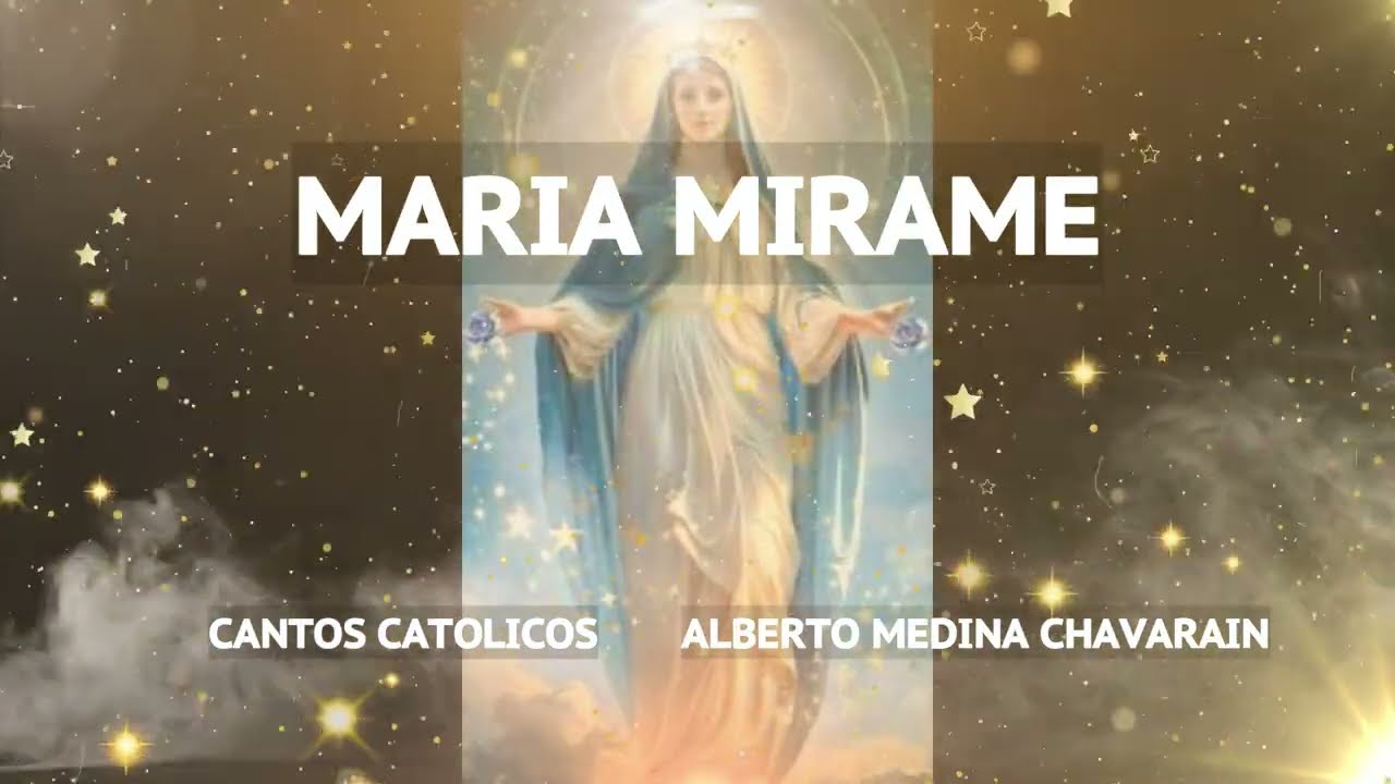 MARIA MIRAME -- Alberto Medina Chavarin -- Madre, si tu me miras, el también me mirará