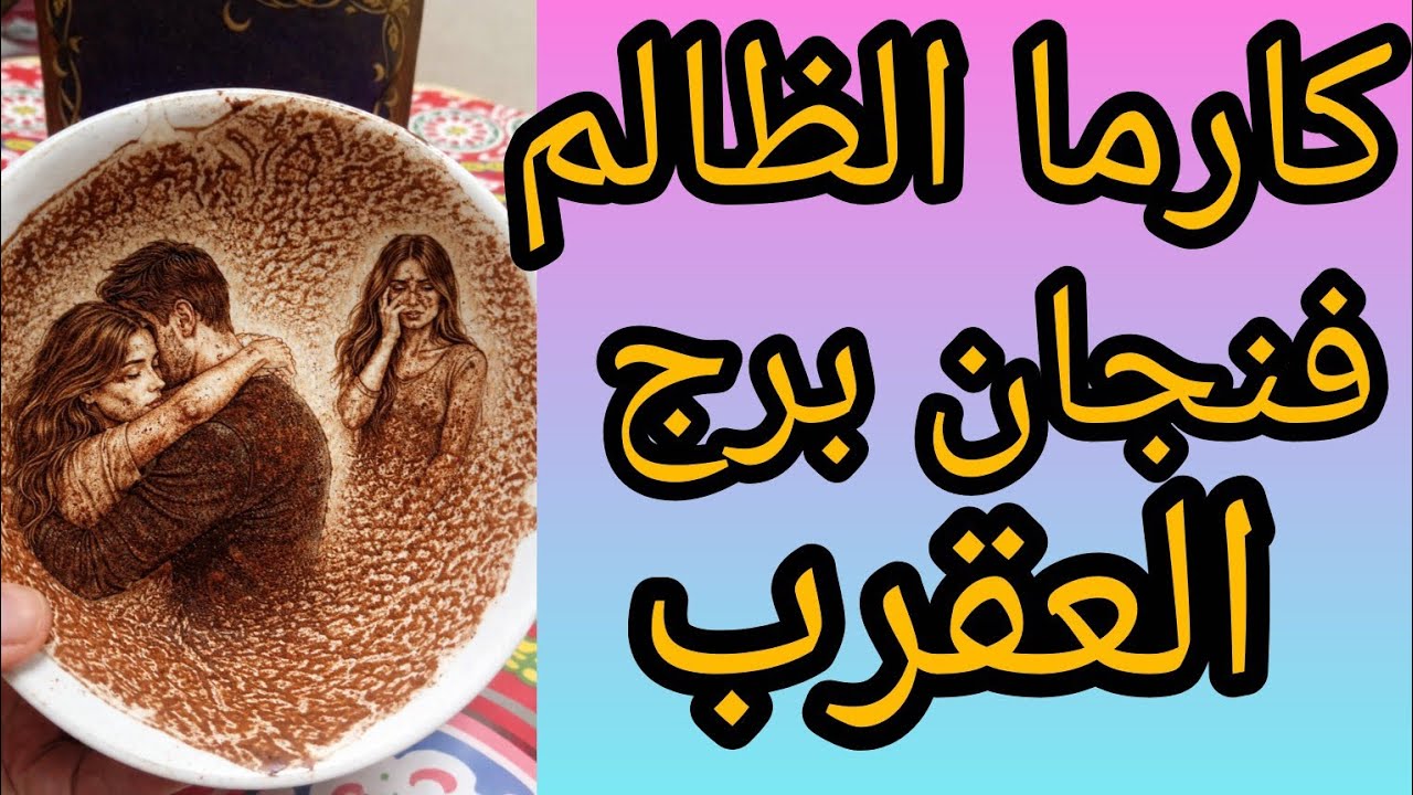 كارما الظالم فنجان برج العقرب اخر لعبه بالنار اتحرق بيها حب يكسرك بفراقه هزمته بصمتك خير تضيع منه 