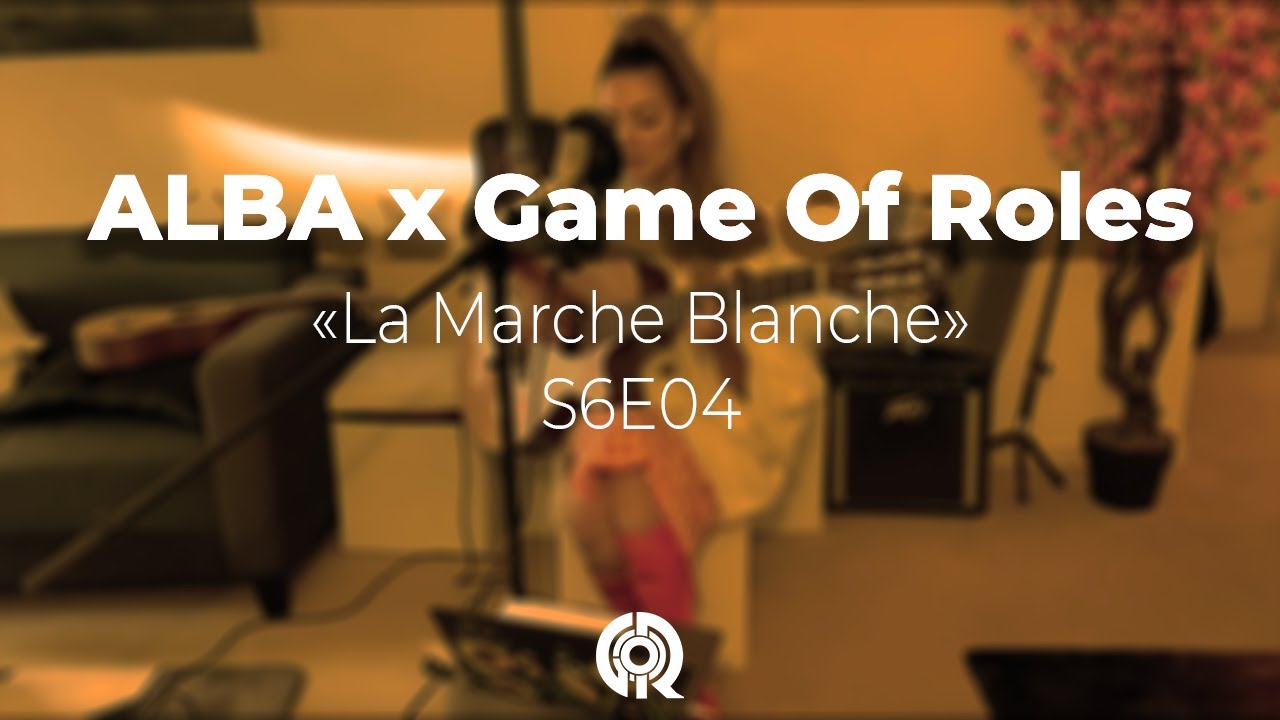 ALBA - La Marche Blanche (Game of Roles S6E04)