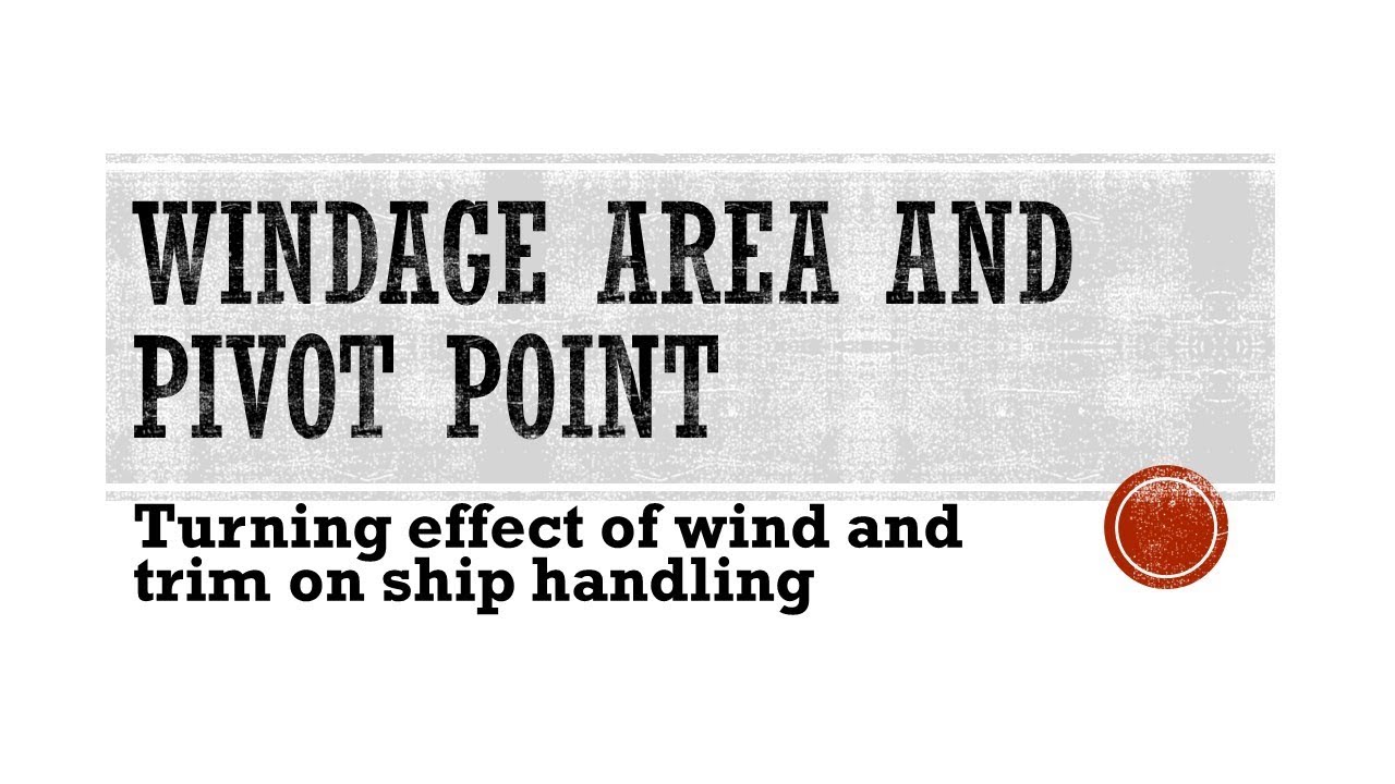 Windage area and Pivot point  - turning effect of wind and trim on ship handling