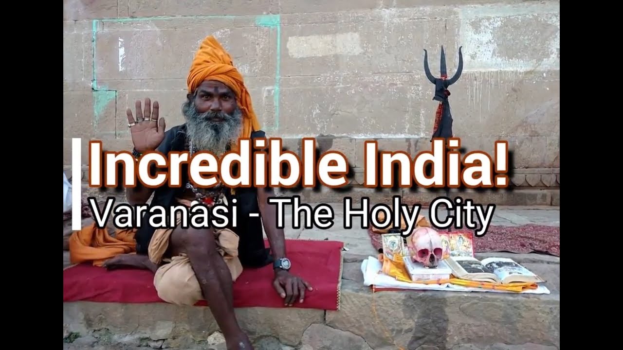 Varanasi The Holy City : Travel to Incredible India!