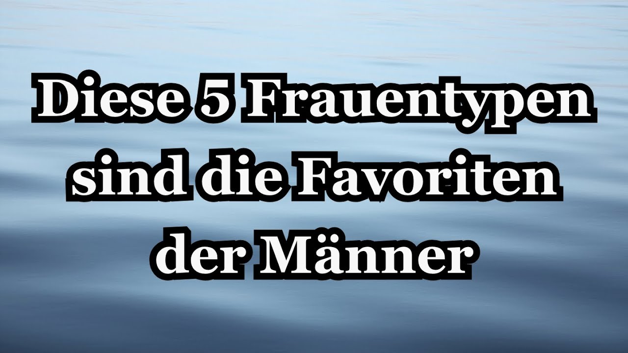 Diese 5 Frauentypen sind bei Männern beliebt | Der Herzcode