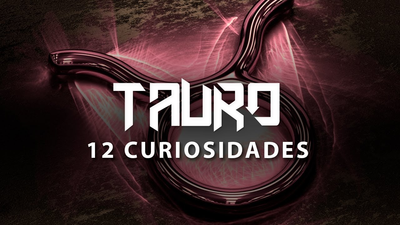 TAURO: 12 CURIOSIDADES