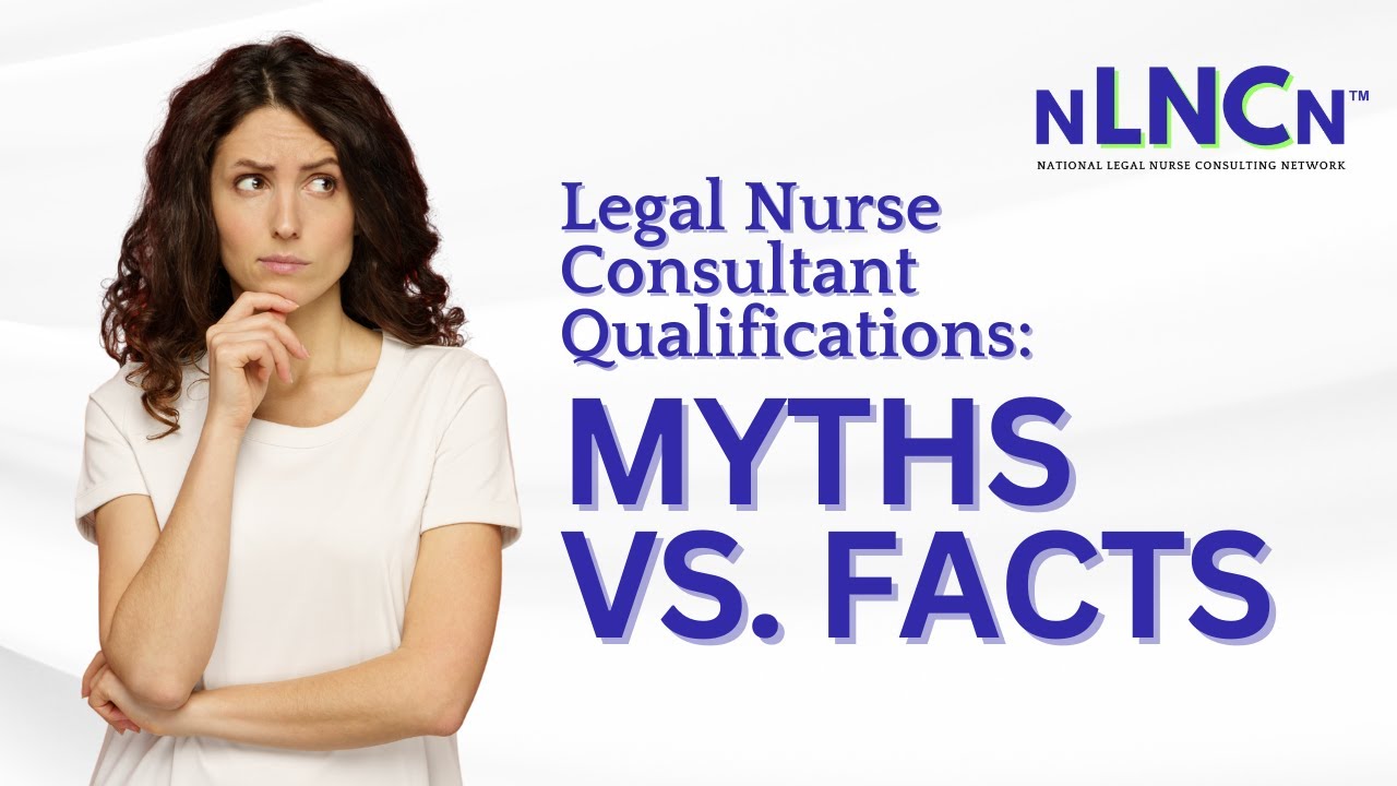 Legal Nurse Consultant Qualifications: Myths vs. Facts