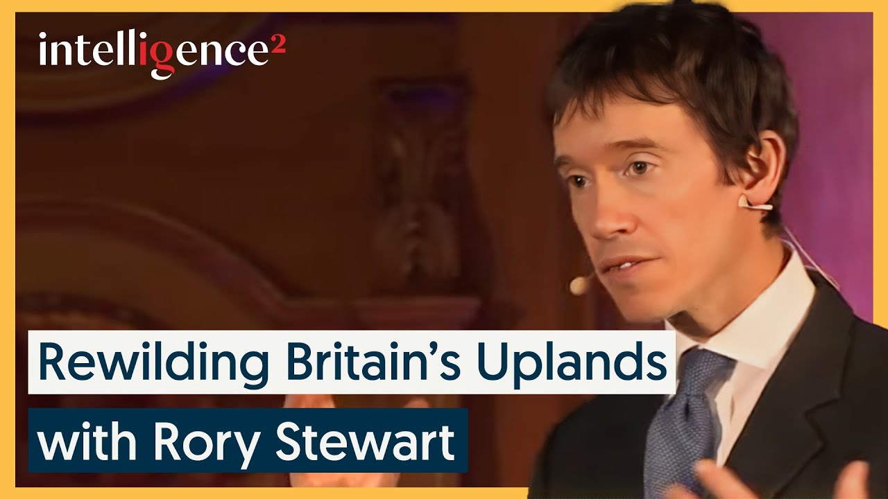 Rewilding Britain’s Uplands - Rory Stewart | Intelligence Squared