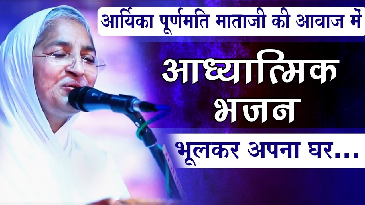 भूलकर अपना घर।आध्यात्मिक भजन।आर्यिका पूर्णमति माताजी की आवाज में।Purnmati Mataji Bhajan