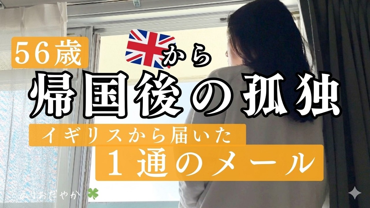 56歳、帰国後の孤独。イギリスから届いた１通のメール。ひとり暮らし　別れはいつも悲しいものです。
