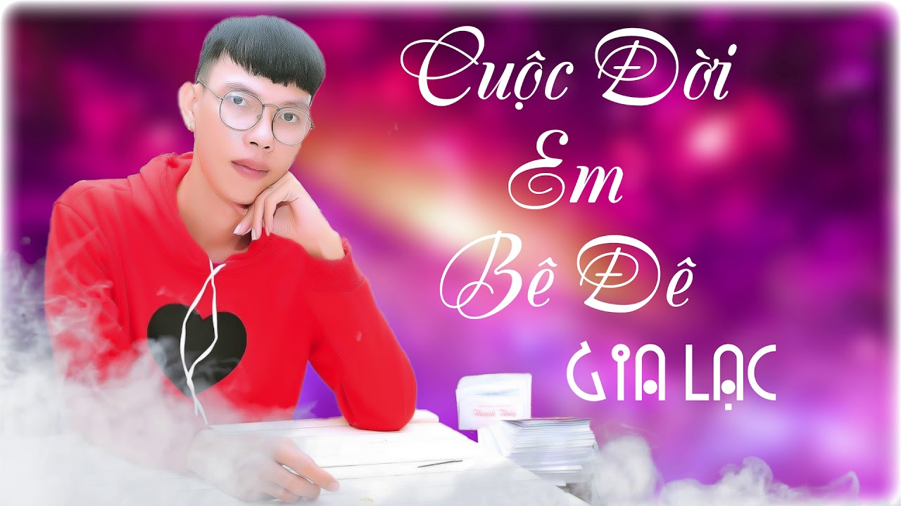 Cuộc Đời Em B&ecirc; Đ&ecirc; - Gia Lạc