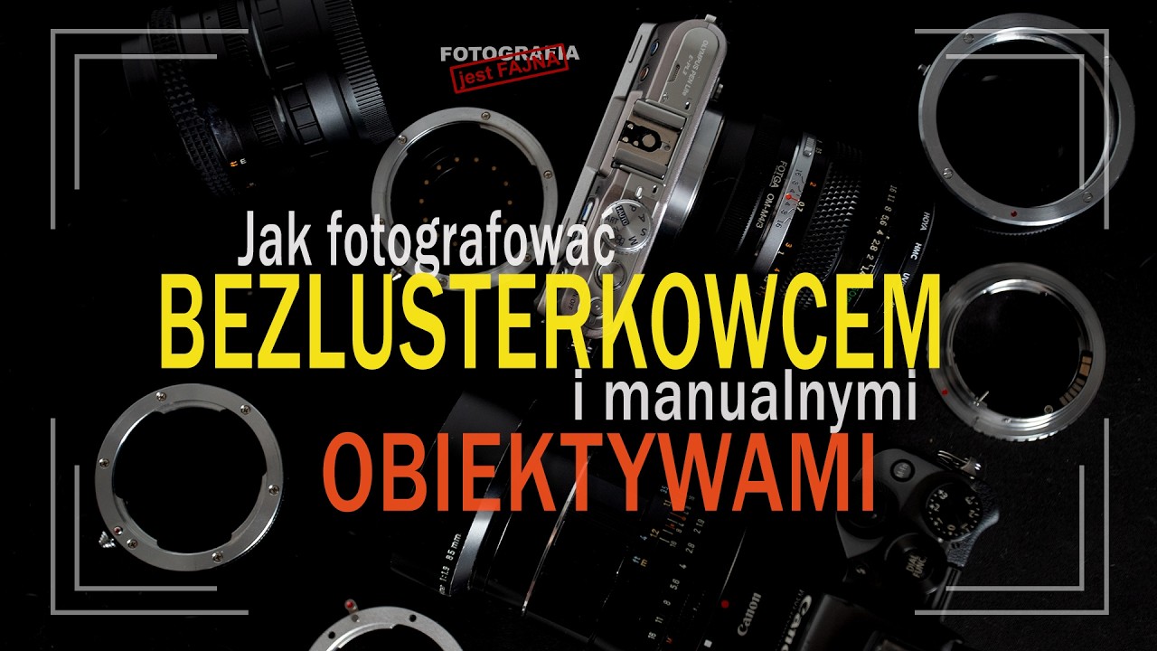 Jak fotografować bezlusterkowcem i manualnymi obiektywami - Fotografia jest Fajna