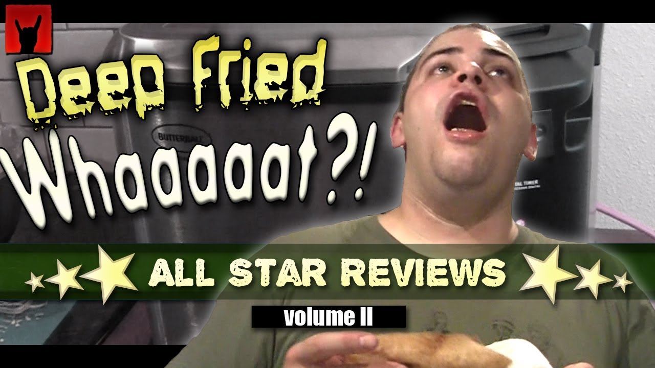 Deep Fried What?! All Star Reviews - Volume II