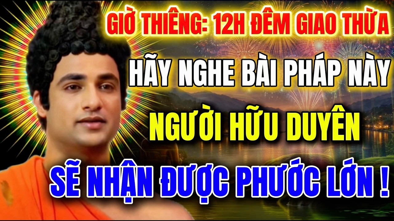 Giờ Thiêng 12H Đêm Gia Thừa - Hãy Nghe Bài Pháp Này - Người Hữu Duyên Sẽ Nhận Được Phước Lớn