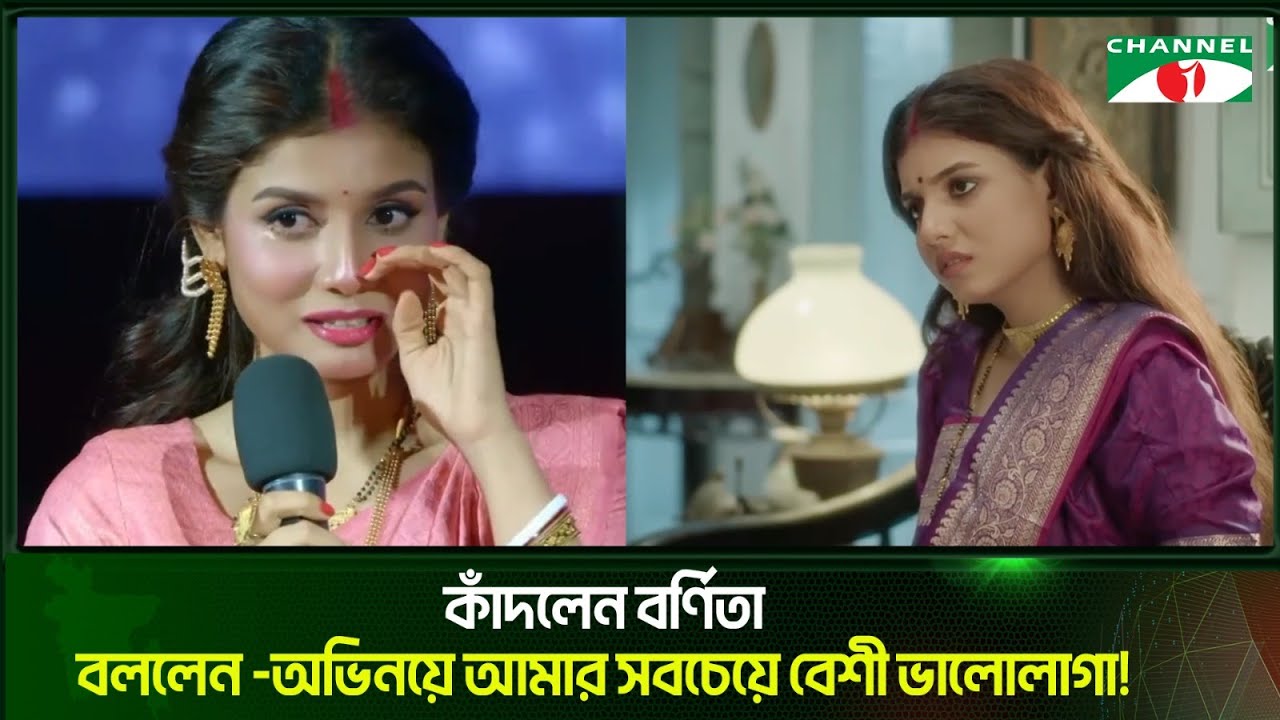 কাঁদলেন বর্ণিতা বললেন -অভিনয়ে আমার সবচেয়ে বেশী ভালোলাগা | Channel i