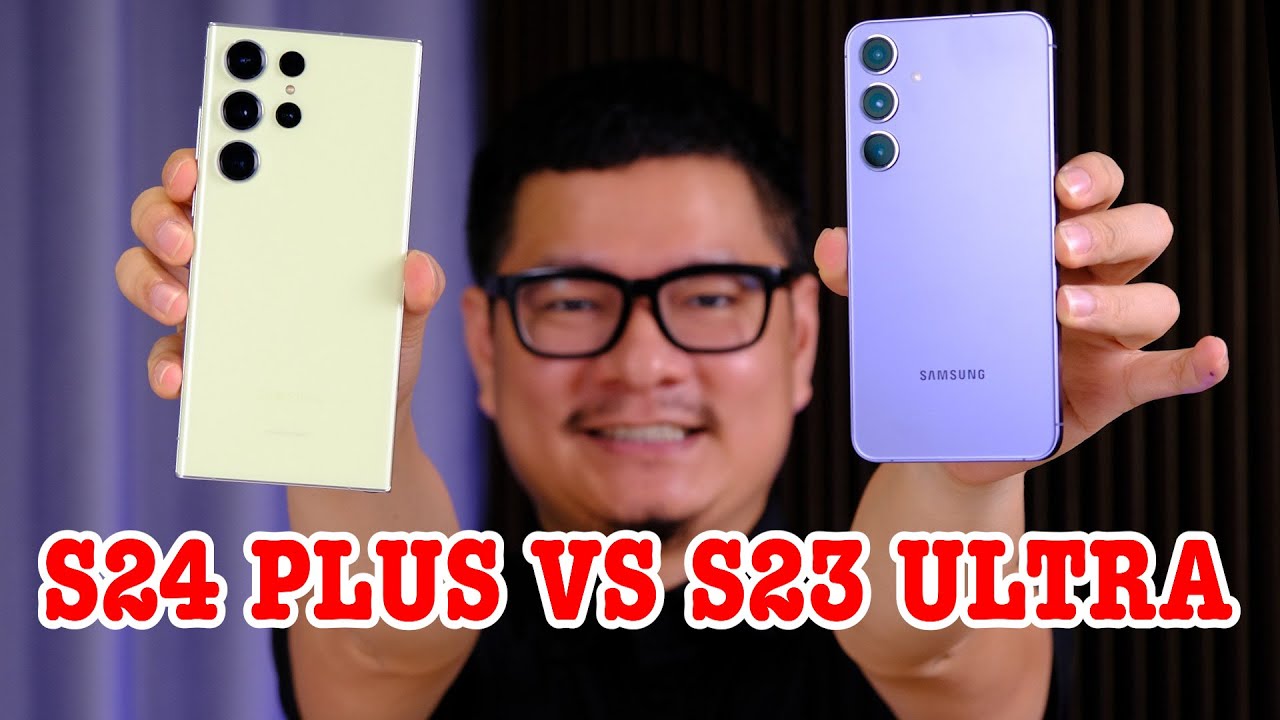 So sánh Galaxy S24 Plus vs Galaxy S23 Ultra : ĐỜI CŨ NGON HƠN?