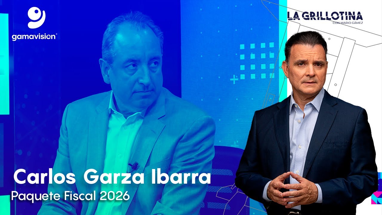 Carlos Garza Ibarra – Paquete Fiscal 2026 – La Grillotina con Mario Gámez