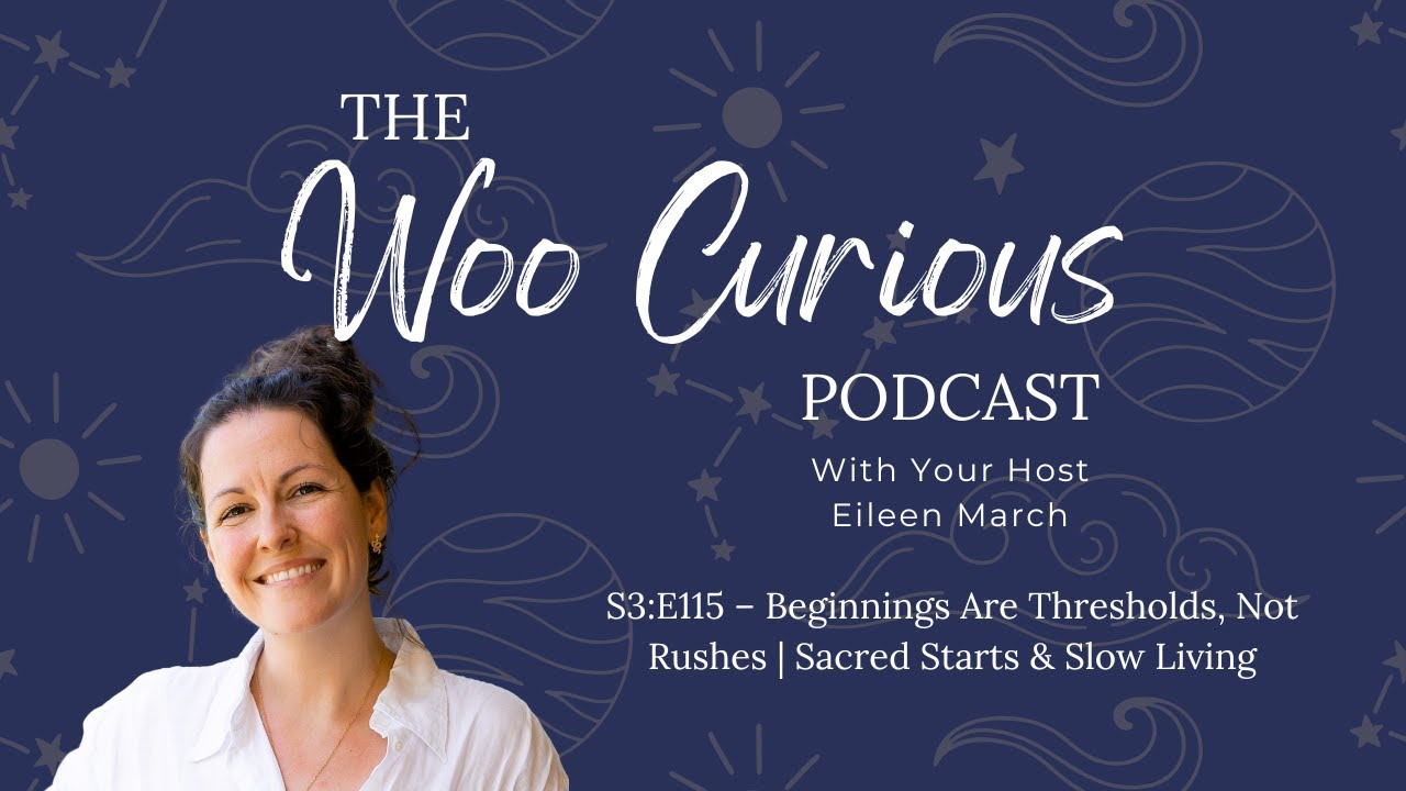 S3:E115 – Beginnings Are Thresholds, Not Rushes | Sacred Starts & Slow Living