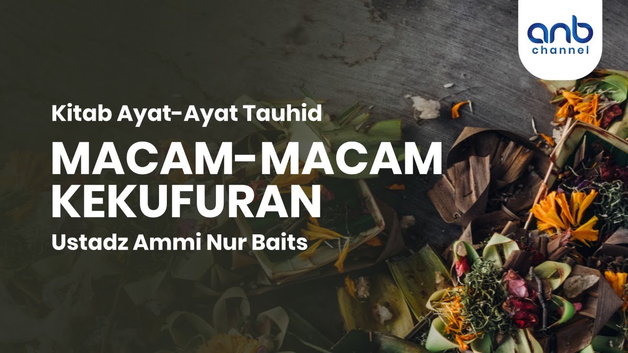 Macam Macam Kekufuran | Ustadz Ammi Nur Baits, ST., BA