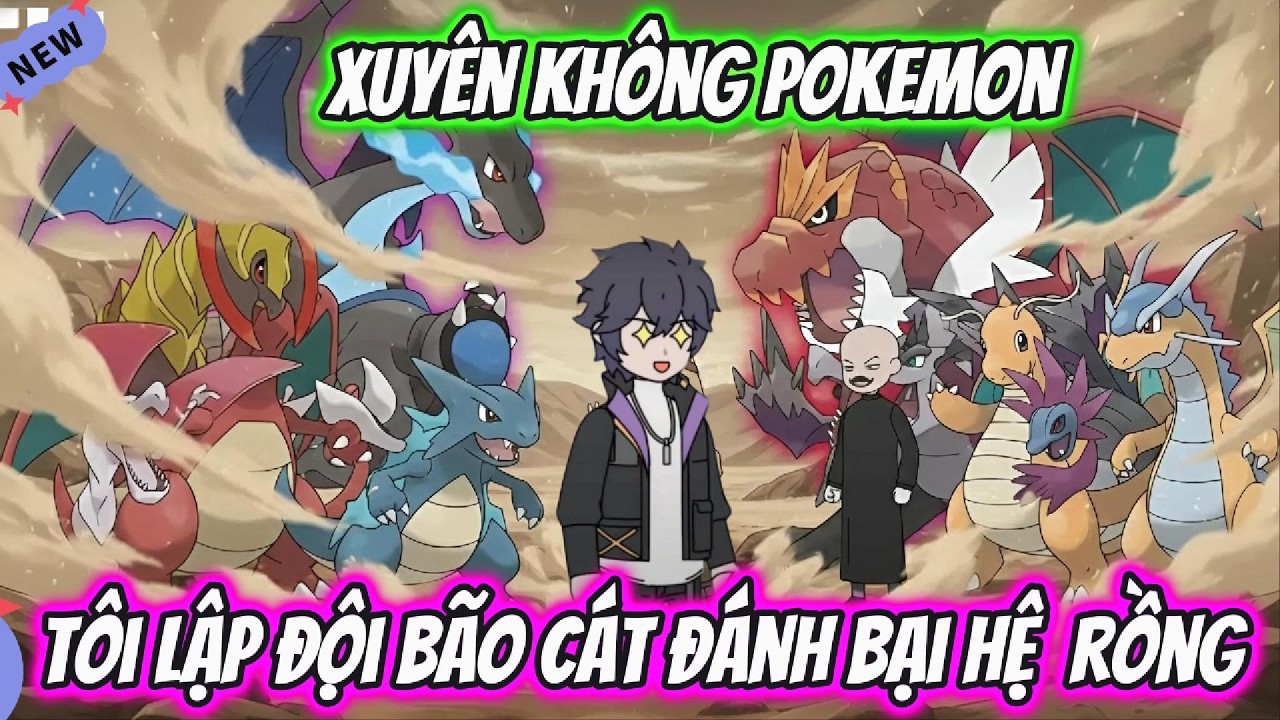 Full Trọn Bộ | Xuyên Không Pokemon Tôi Lập Đội Bão cát Đánh Bại Hệ Rồng | AKK Xuyên Không