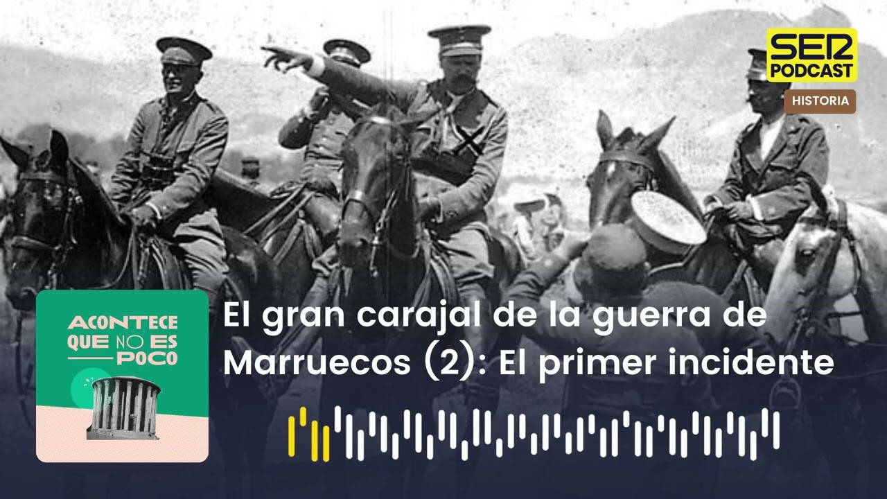 Acontece que no es poco | El gran carajal de la guerra de Marruecos (2): El primer incidente