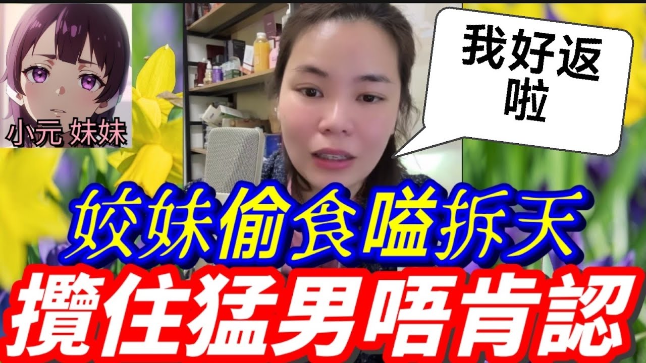 【小元最新A】姣妹偷食嗌拆天，攬住猛男唔肯認🫣 #小元姐姐 #廣東話 #小元情感分享 #小元妹妹 3 8 NO